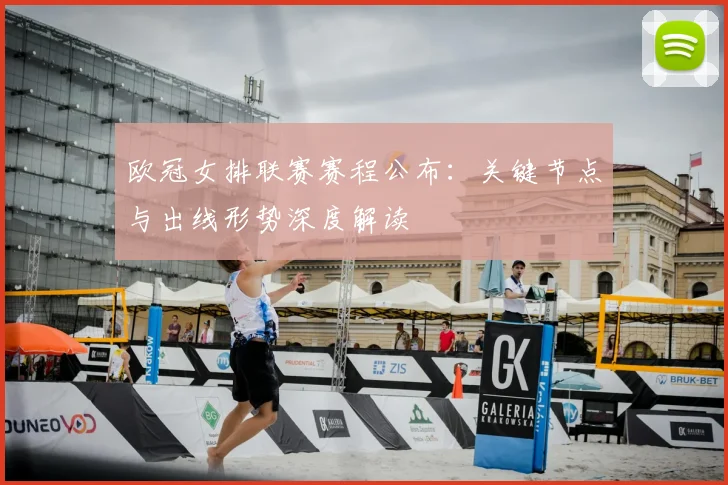 欧冠女排联赛赛程公布：关键节点与出线形势深度解读