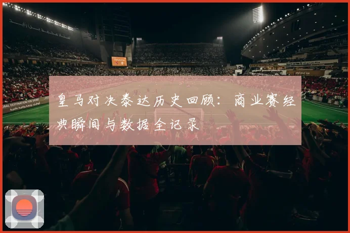 皇马对决泰达历史回顾：商业赛经典瞬间与数据全记录